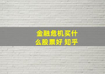 金融危机买什么股票好 知乎